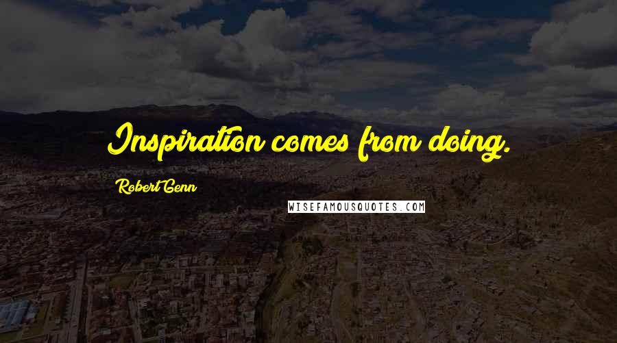 Robert Genn Quotes: Inspiration comes from doing.