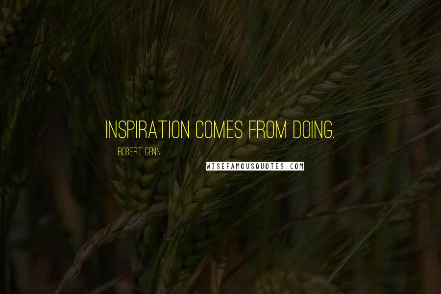 Robert Genn Quotes: Inspiration comes from doing.