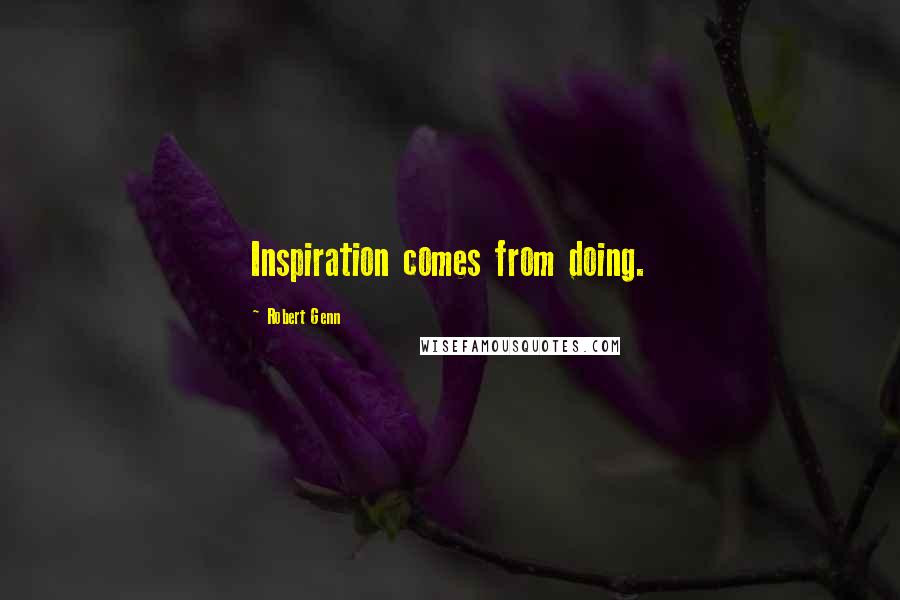 Robert Genn Quotes: Inspiration comes from doing.