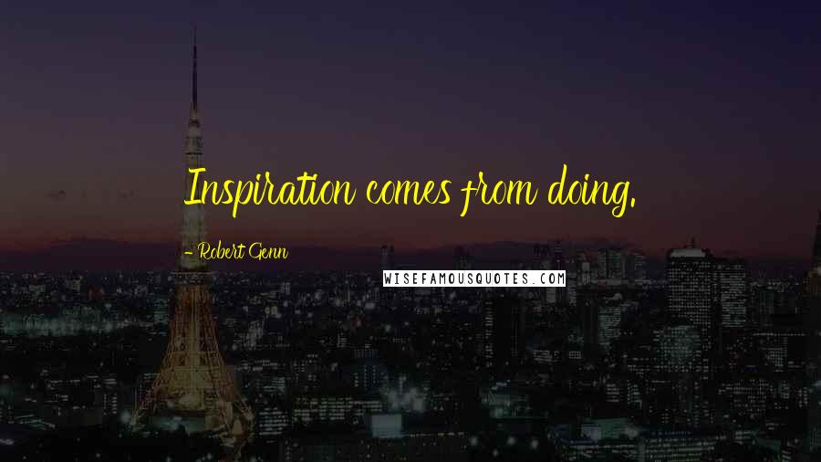 Robert Genn Quotes: Inspiration comes from doing.