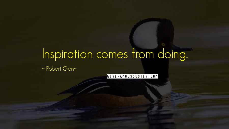 Robert Genn Quotes: Inspiration comes from doing.