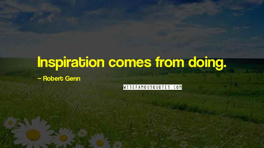Robert Genn Quotes: Inspiration comes from doing.