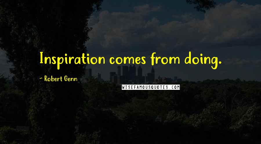 Robert Genn Quotes: Inspiration comes from doing.