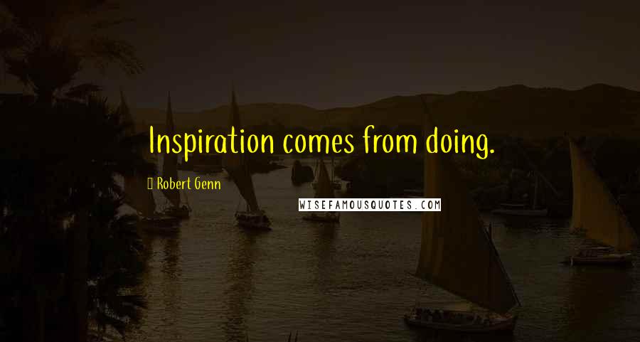Robert Genn Quotes: Inspiration comes from doing.