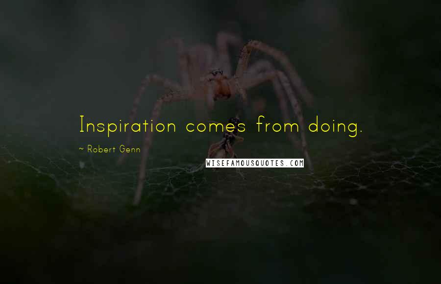 Robert Genn Quotes: Inspiration comes from doing.