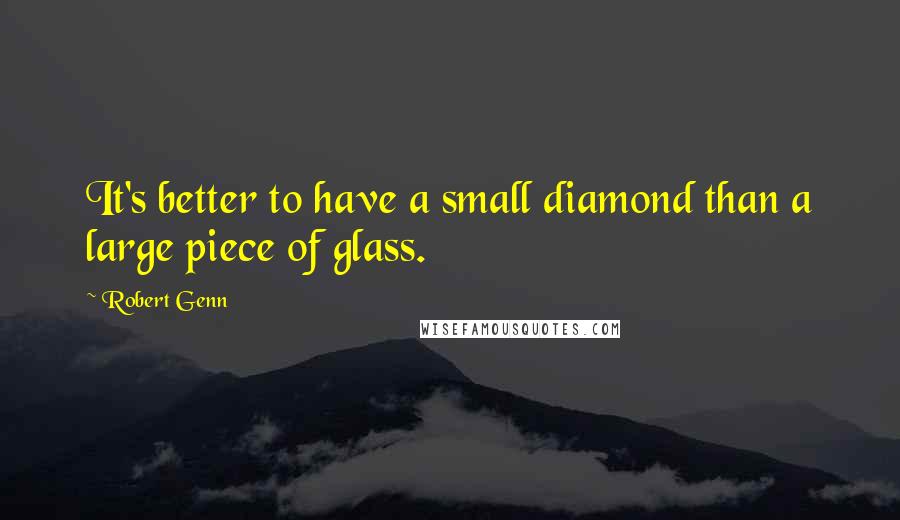 Robert Genn Quotes: It's better to have a small diamond than a large piece of glass.