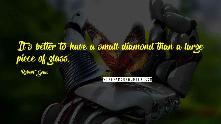 Robert Genn Quotes: It's better to have a small diamond than a large piece of glass.