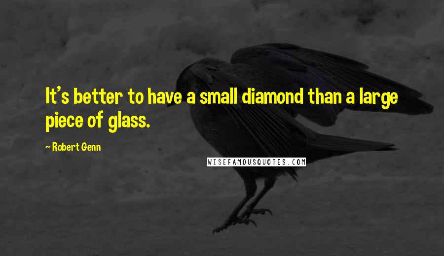 Robert Genn Quotes: It's better to have a small diamond than a large piece of glass.