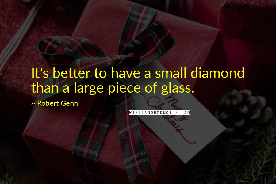Robert Genn Quotes: It's better to have a small diamond than a large piece of glass.