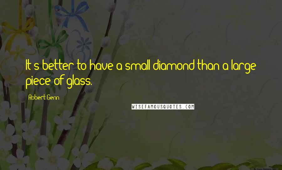 Robert Genn Quotes: It's better to have a small diamond than a large piece of glass.