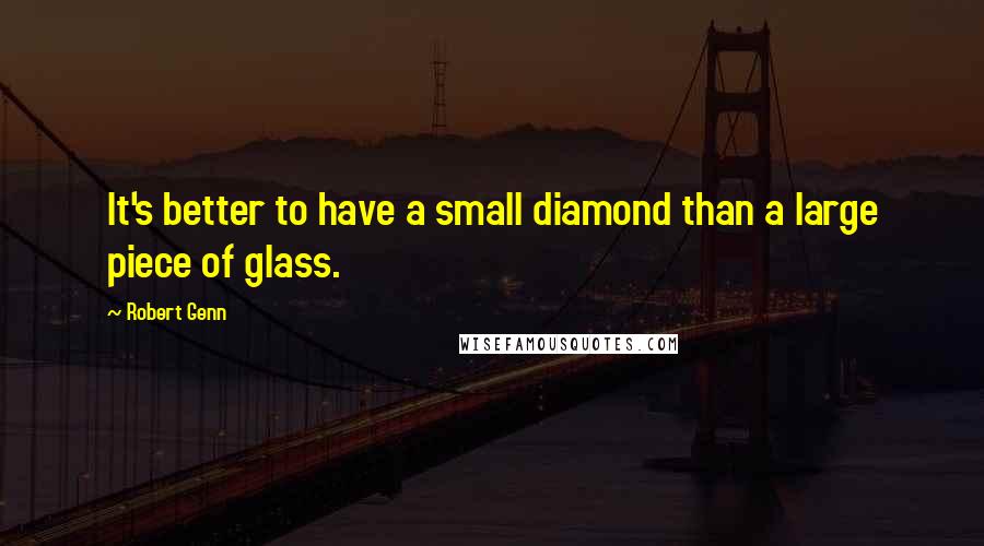 Robert Genn Quotes: It's better to have a small diamond than a large piece of glass.