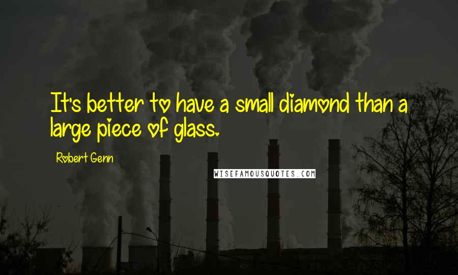 Robert Genn Quotes: It's better to have a small diamond than a large piece of glass.