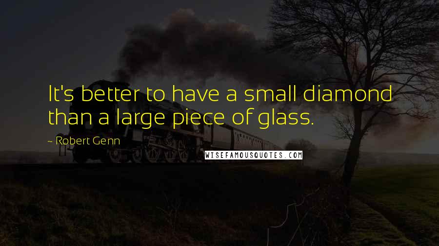 Robert Genn Quotes: It's better to have a small diamond than a large piece of glass.