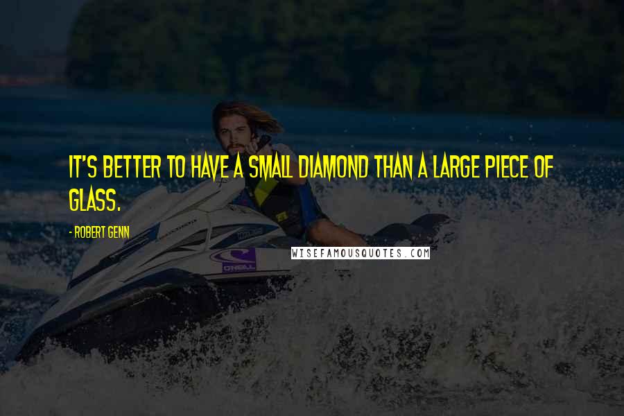 Robert Genn Quotes: It's better to have a small diamond than a large piece of glass.