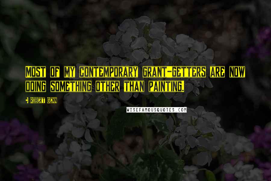 Robert Genn Quotes: Most of my contemporary grant-getters are now doing something other than painting.