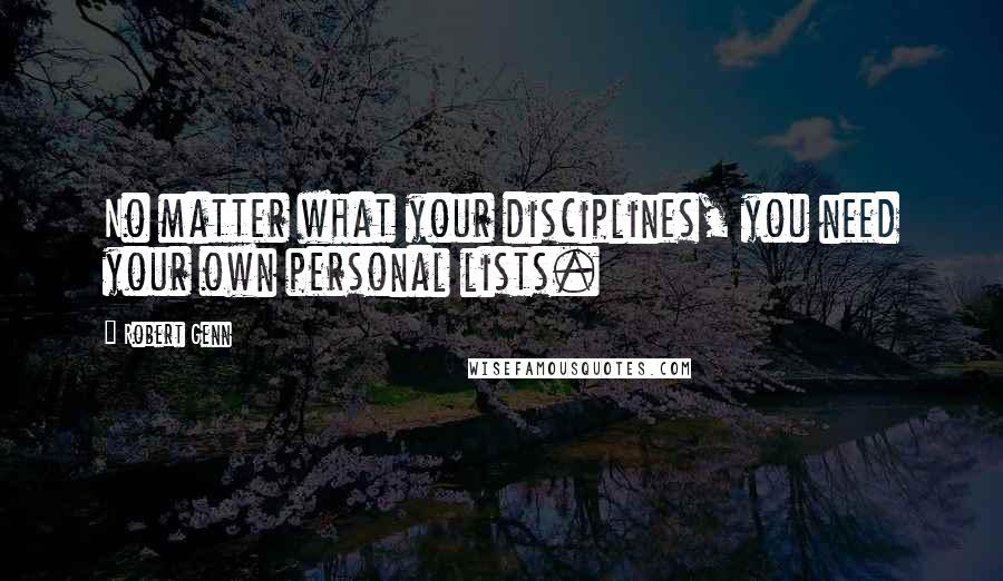 Robert Genn Quotes: No matter what your disciplines, you need your own personal lists.