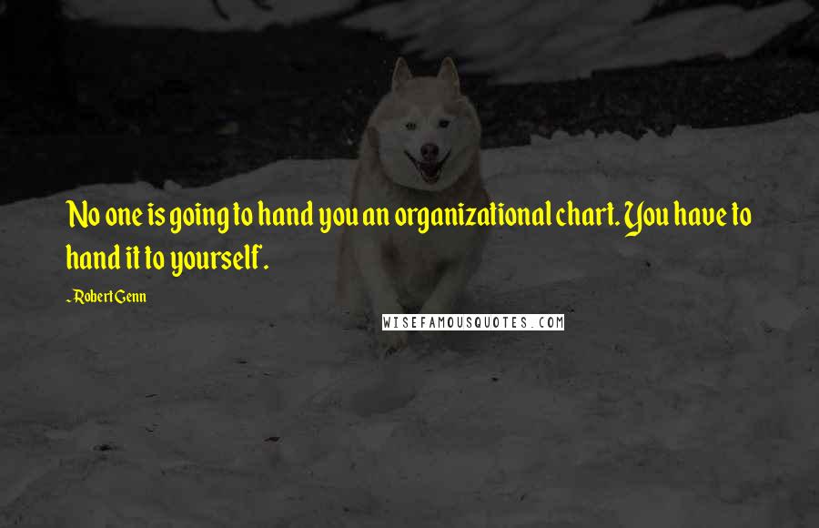 Robert Genn Quotes: No one is going to hand you an organizational chart. You have to hand it to yourself.