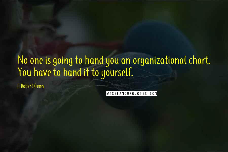 Robert Genn Quotes: No one is going to hand you an organizational chart. You have to hand it to yourself.