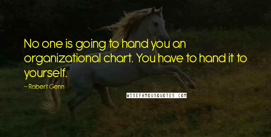 Robert Genn Quotes: No one is going to hand you an organizational chart. You have to hand it to yourself.