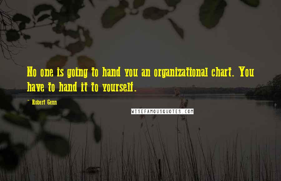 Robert Genn Quotes: No one is going to hand you an organizational chart. You have to hand it to yourself.