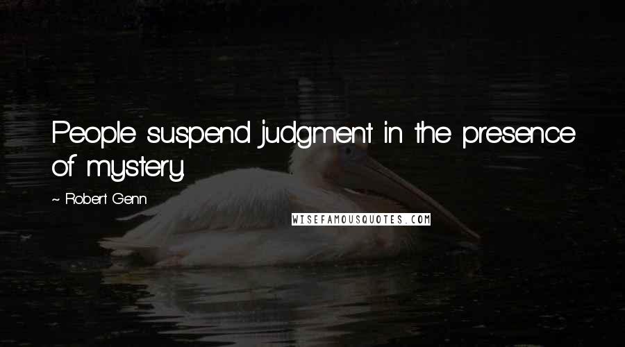 Robert Genn Quotes: People suspend judgment in the presence of mystery.