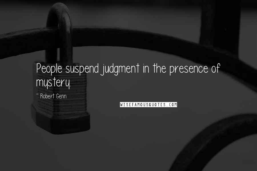 Robert Genn Quotes: People suspend judgment in the presence of mystery.