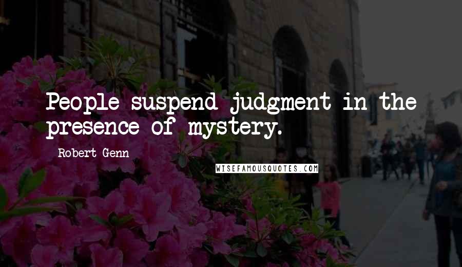 Robert Genn Quotes: People suspend judgment in the presence of mystery.