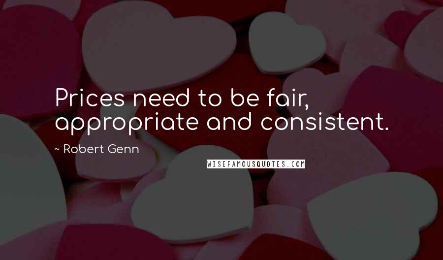 Robert Genn Quotes: Prices need to be fair, appropriate and consistent.
