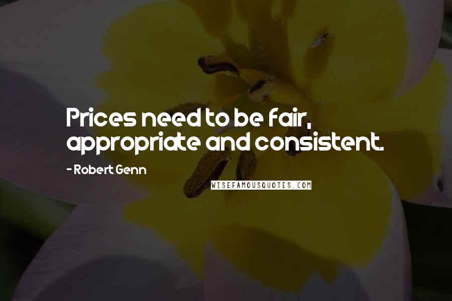 Robert Genn Quotes: Prices need to be fair, appropriate and consistent.