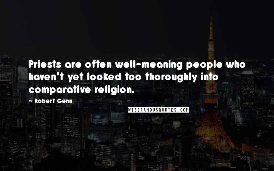 Robert Genn Quotes: Priests are often well-meaning people who haven't yet looked too thoroughly into comparative religion.