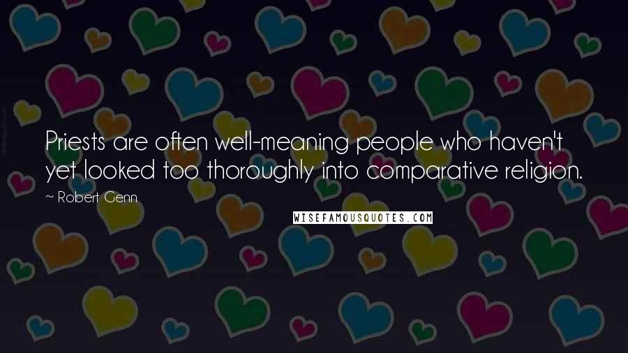 Robert Genn Quotes: Priests are often well-meaning people who haven't yet looked too thoroughly into comparative religion.
