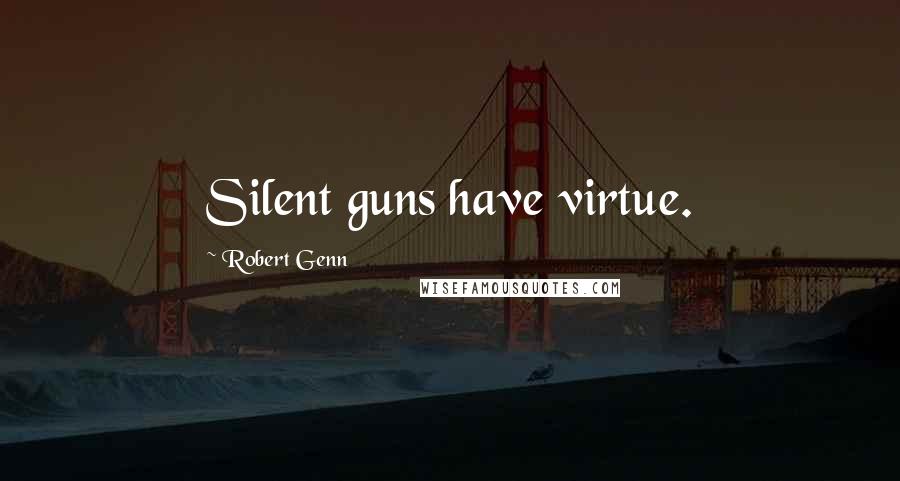 Robert Genn Quotes: Silent guns have virtue.