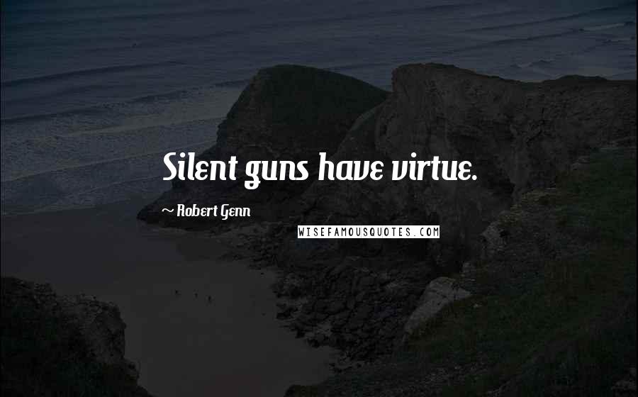 Robert Genn Quotes: Silent guns have virtue.