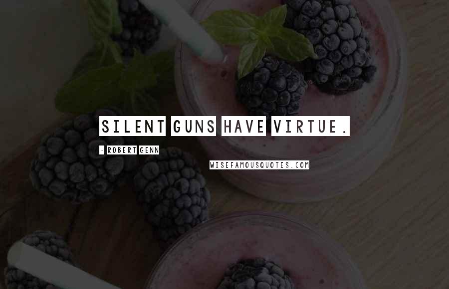 Robert Genn Quotes: Silent guns have virtue.
