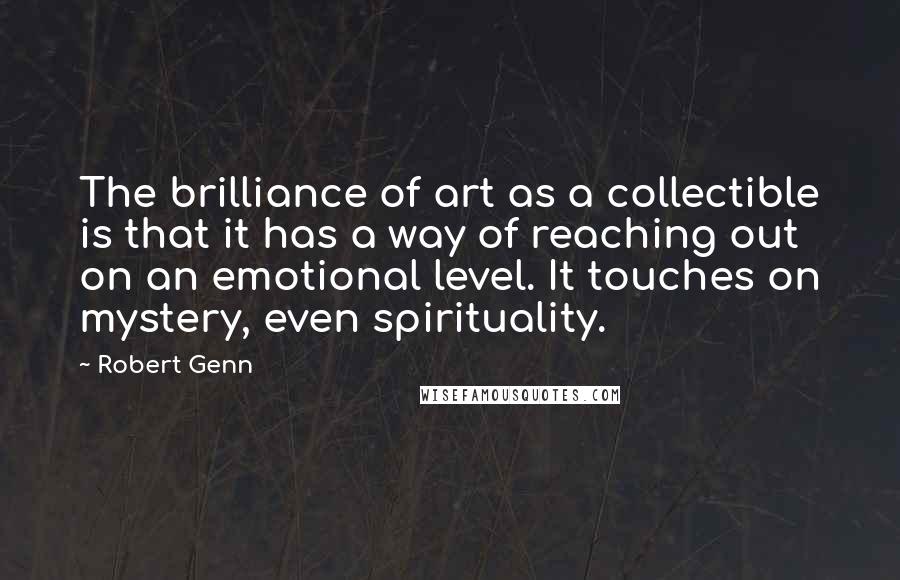 Robert Genn Quotes: The brilliance of art as a collectible is that it has a way of reaching out on an emotional level. It touches on mystery, even spirituality.