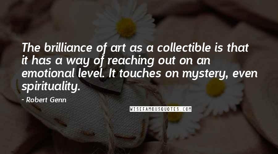 Robert Genn Quotes: The brilliance of art as a collectible is that it has a way of reaching out on an emotional level. It touches on mystery, even spirituality.