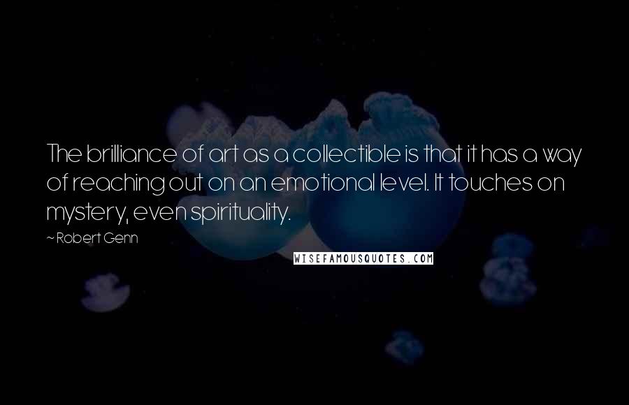 Robert Genn Quotes: The brilliance of art as a collectible is that it has a way of reaching out on an emotional level. It touches on mystery, even spirituality.