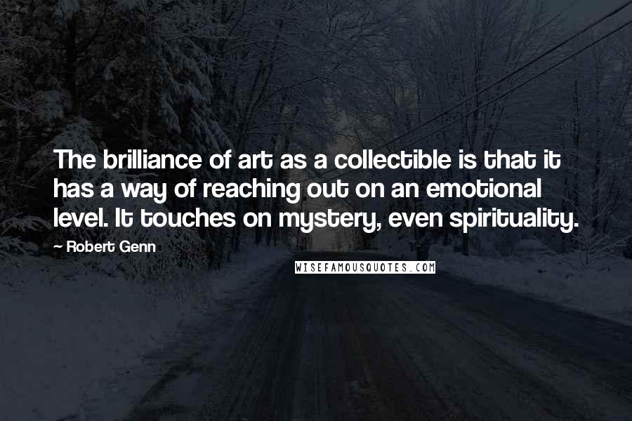 Robert Genn Quotes: The brilliance of art as a collectible is that it has a way of reaching out on an emotional level. It touches on mystery, even spirituality.