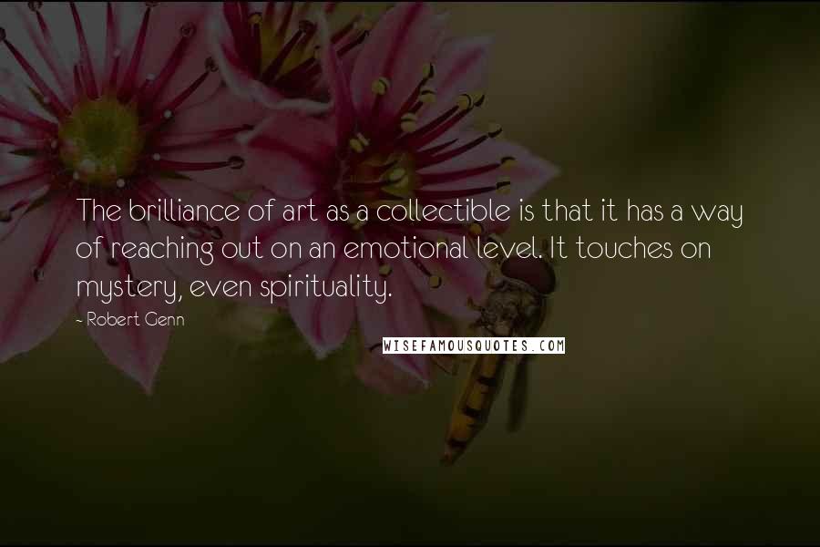 Robert Genn Quotes: The brilliance of art as a collectible is that it has a way of reaching out on an emotional level. It touches on mystery, even spirituality.