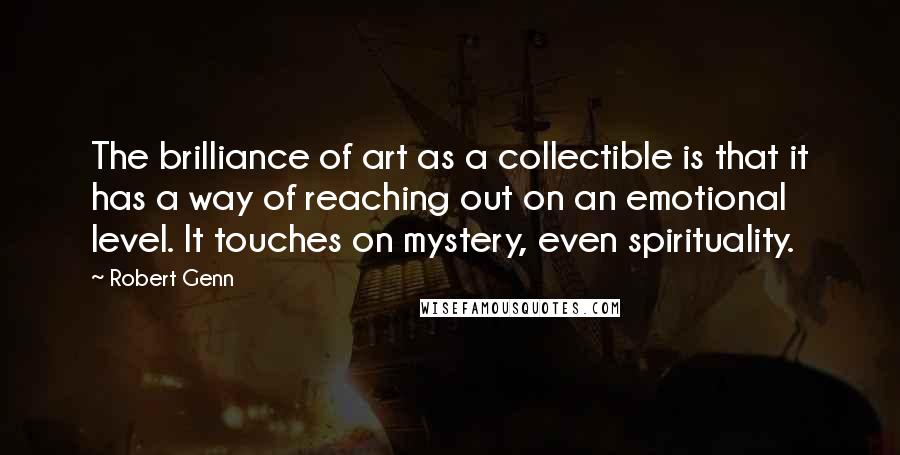 Robert Genn Quotes: The brilliance of art as a collectible is that it has a way of reaching out on an emotional level. It touches on mystery, even spirituality.