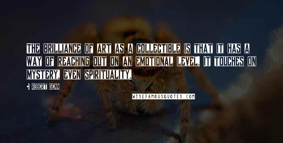 Robert Genn Quotes: The brilliance of art as a collectible is that it has a way of reaching out on an emotional level. It touches on mystery, even spirituality.