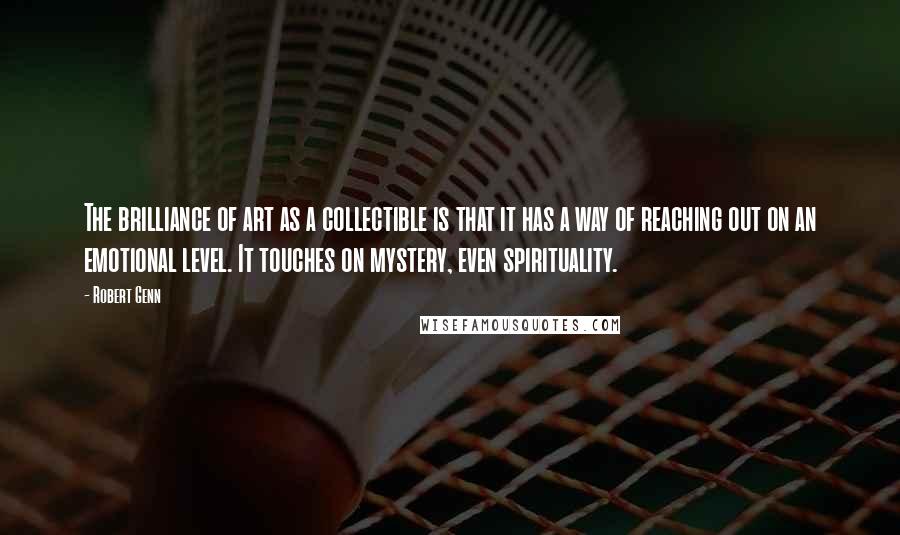 Robert Genn Quotes: The brilliance of art as a collectible is that it has a way of reaching out on an emotional level. It touches on mystery, even spirituality.