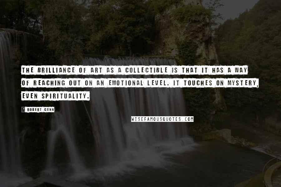 Robert Genn Quotes: The brilliance of art as a collectible is that it has a way of reaching out on an emotional level. It touches on mystery, even spirituality.