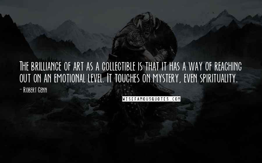 Robert Genn Quotes: The brilliance of art as a collectible is that it has a way of reaching out on an emotional level. It touches on mystery, even spirituality.