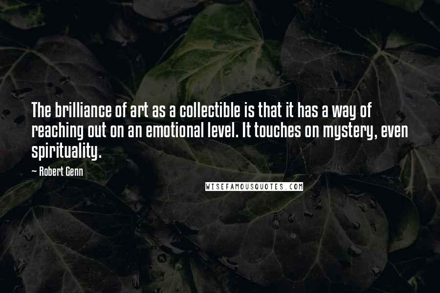 Robert Genn Quotes: The brilliance of art as a collectible is that it has a way of reaching out on an emotional level. It touches on mystery, even spirituality.