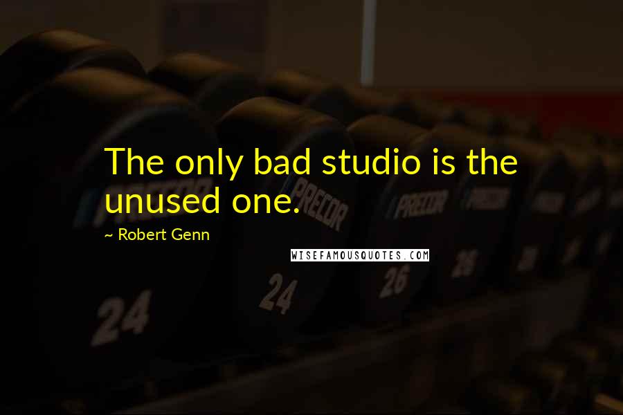 Robert Genn Quotes: The only bad studio is the unused one.