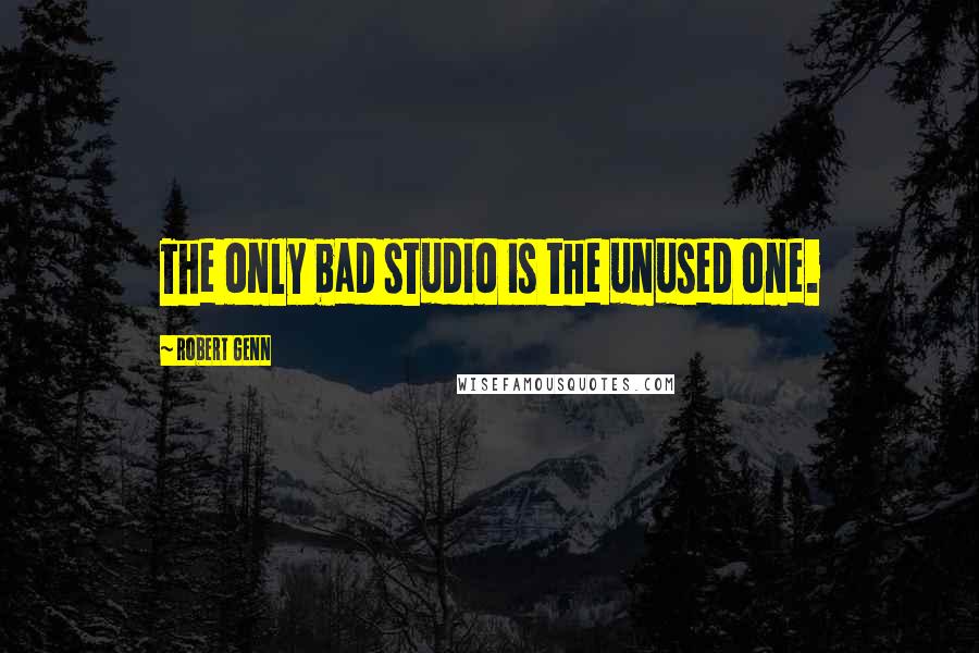 Robert Genn Quotes: The only bad studio is the unused one.