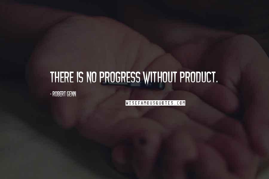 Robert Genn Quotes: There is no progress without product.