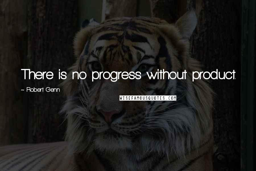 Robert Genn Quotes: There is no progress without product.