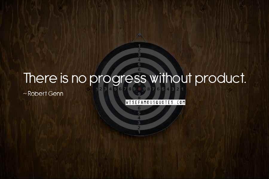 Robert Genn Quotes: There is no progress without product.